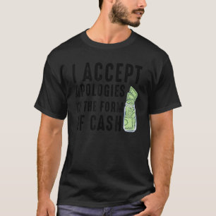 I Accept Apologies In The Form Of Cash  Saying T-Shirt