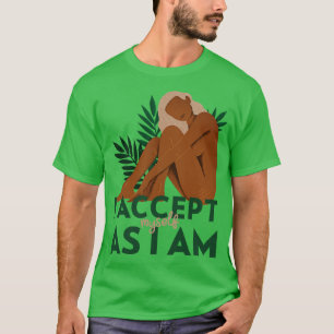 I Accept Myself As I Am Love Yourself  T-Shirt