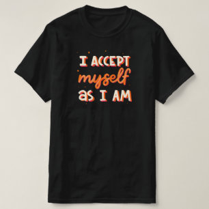 I accept myself as I am T-Shirt
