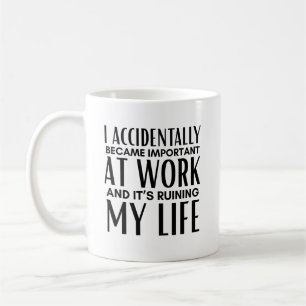I Accidentally Became Important At Work Funny Coffee Mug