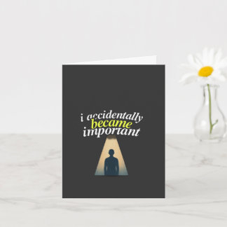 I Accidentally Became Important Humourous Self Awa Card