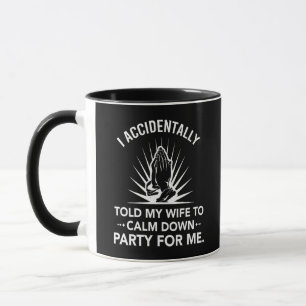 I accidentally told my wife to calm down party mug