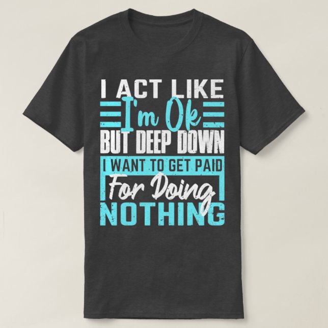I Act Like Im Ok Lazy People Funny Saying T-Shirt (Design Front)