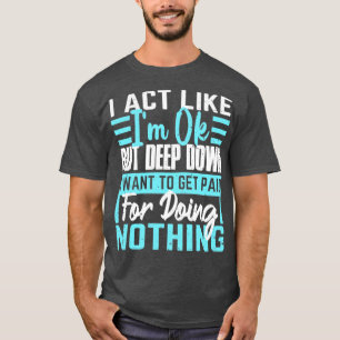I Act Like Im Ok Lazy People Funny Saying T-Shirt