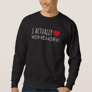 I Actually Love Homework Funny School Sweatshirt