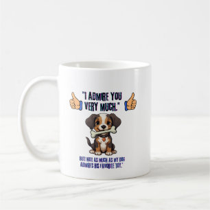 I ADMIRE YOU VERY MUCH COFFEE MUG