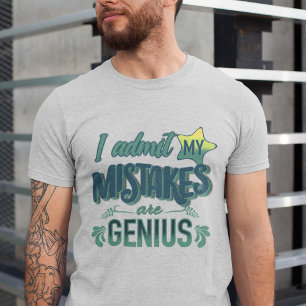 I admit my mistakes are genius   Flawed genius T-Shirt