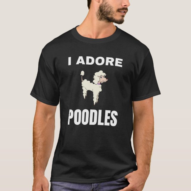 I adore Poodles T-Shirt (Front)