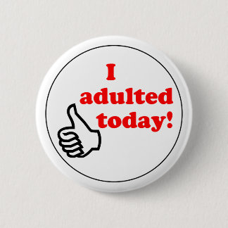 I adulted today button