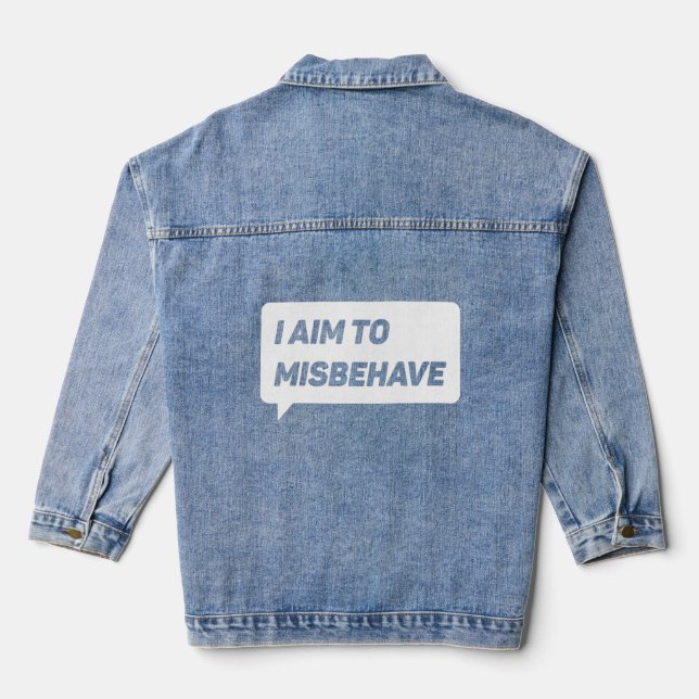 I Aim To Misbehave   Sarcasm Joke Humourous Misbeh Denim Jacket (Back)