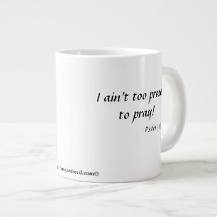 I ain’t too proud to pray! large coffee mug