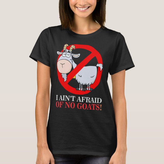 I Ain't Afraid Of No Goat Funny 1 T-Shirt (Front)