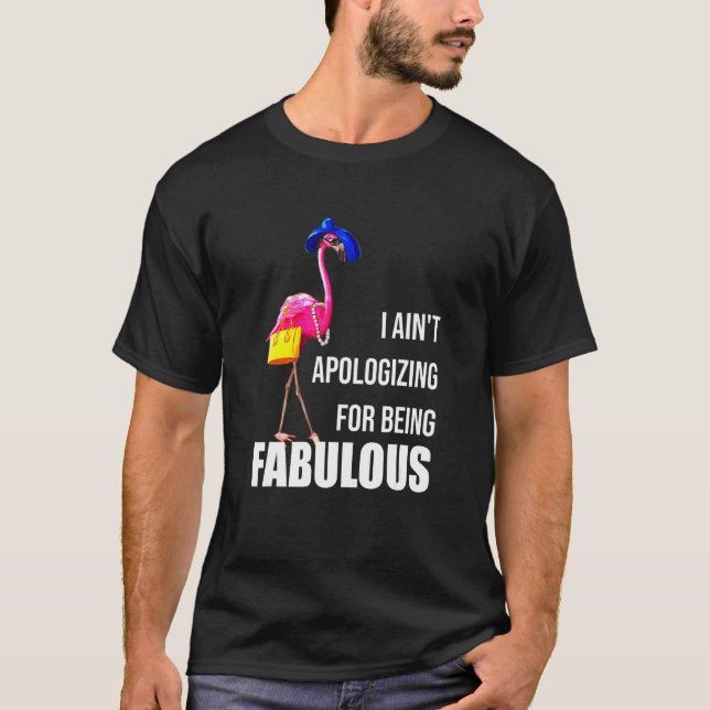 I Ain't Apologising For Being Fabulous T-Shirt (Front)