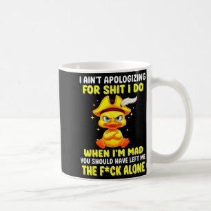 I ain't apologizing for i do when i'm mad you coffee mug