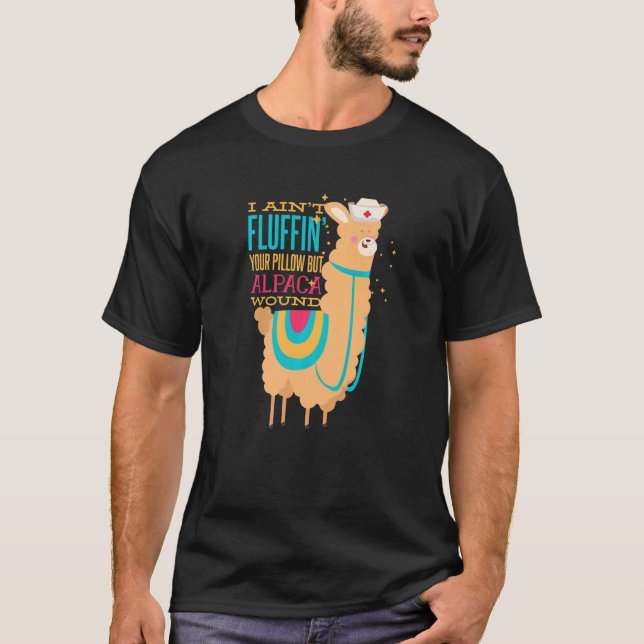 I Ain't Fluffin' Your Pillow But Alpaca Wound Nurs T-Shirt (Front)