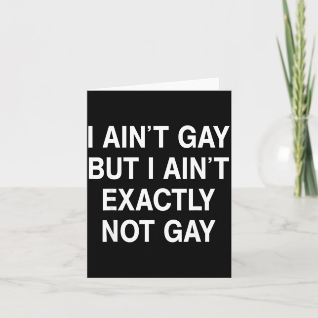I Ain't Gay But I Ain't Exactly Not Gay  Card (Front)