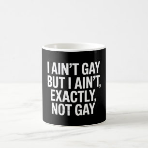 I Ain't Gay But I Ain't Exactly Not Gay LGBTQ Coffee Mug