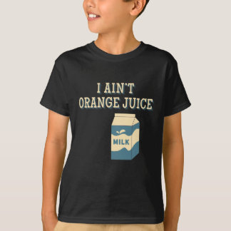 I Ain't Orange Juice T-Shirt