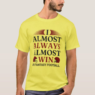 I Almost Always Almost Win At Fantasy Football T-S T-Shirt
