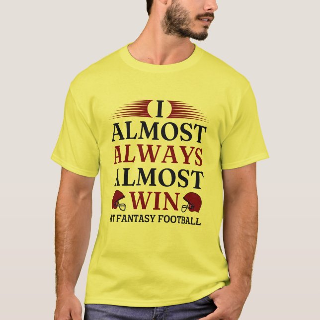 I Almost Always Almost Win At Fantasy Football T-S T-Shirt (Front)