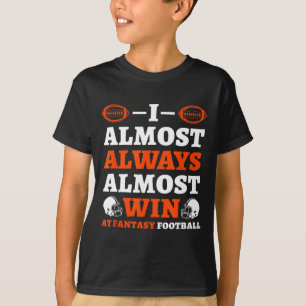 I Almost Always Almost Win At Fantasy Football T-Shirt