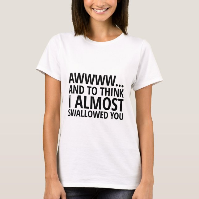 I almost swallowed you Shirt (Front)