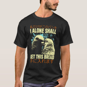 I Alone Shall Get This Bread I Alone Shall Get T-Shirt