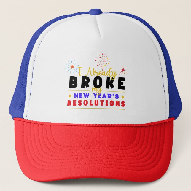 I Already Broke My New Year's Resolutions Trucker Hat (Front)