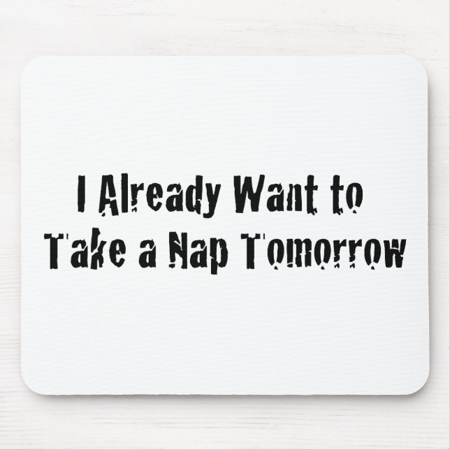 I already want a nap tomorrow mouse pad (Front)