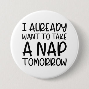 I Already Want To Take A Nap Tomorrow 7.5 Cm Round Badge