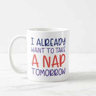 I Already Want To Take A Nap Tomorrow Coffee Mug