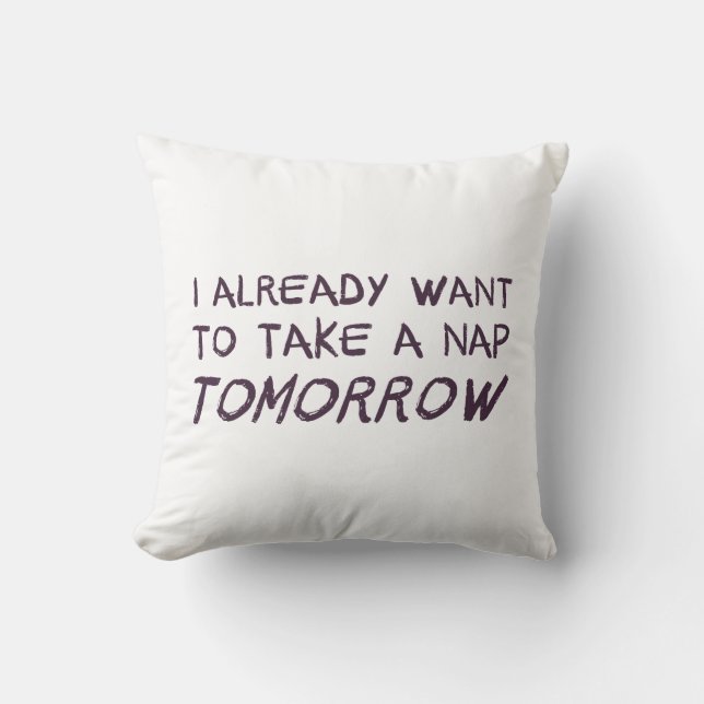 I Already Want To Take A Nap Tomorrow Cushion (Front)