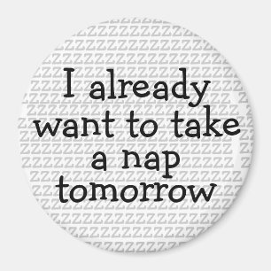 I Already Want To Take A Nap Tomorrow Magnet