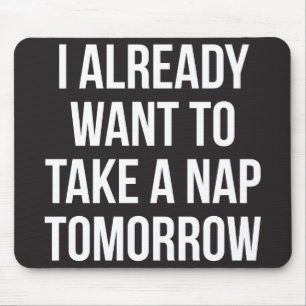 I Already Want To Take A Nap Tomorrow Mouse Pad