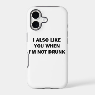I Also Like You When I'm Not Drunk