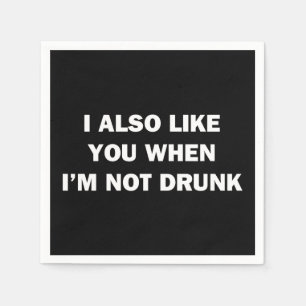 I Also Like You When I'm Not Drunk Napkin