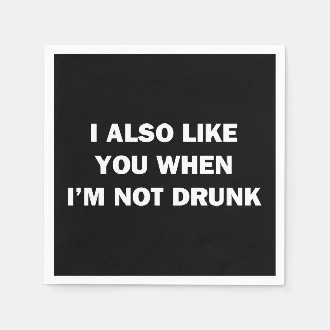 I Also Like You When I'm Not Drunk Napkin (Front)