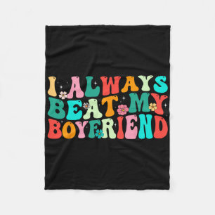I Always Beat My Boyfriend Funny Relationship Vale Fleece Blanket