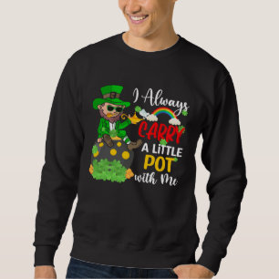 I Always Carry A Little Pot with Me  St Patrick s  Sweatshirt