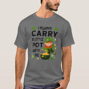 I Always Carry A Little Pot With Me St. Patrick's T-Shirt