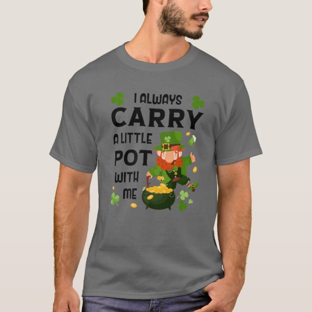 I Always Carry A Little Pot With Me St. Patrick's T-Shirt (Front)