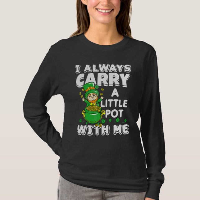 I Always Carry A Little Pot With Me St  Patrick's  T-Shirt (Front)