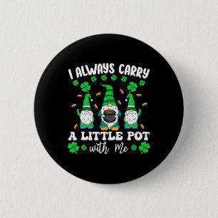 I Always Carry Little Pot With Me Men St Patricks  6 Cm Round Badge