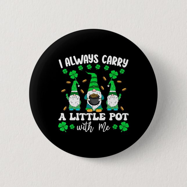I Always Carry Little Pot With Me Men St Patricks  6 Cm Round Badge (Front)