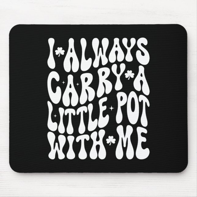 I Always Carry Little Pot With Me St Patricks Day  Mouse Pad (Front)