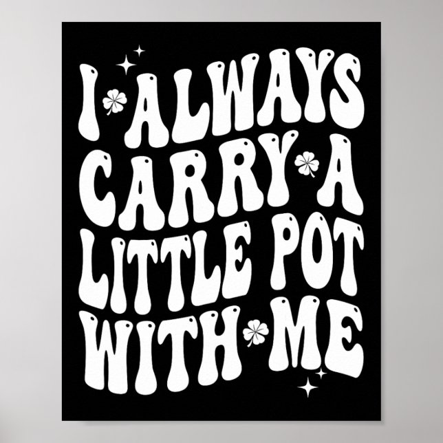 I Always Carry Little Pot With Me St Patricks Day  Poster (Front)