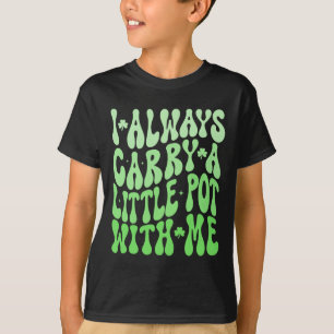 I Always Carry Little Pot With Me St Patricks Day T-Shirt