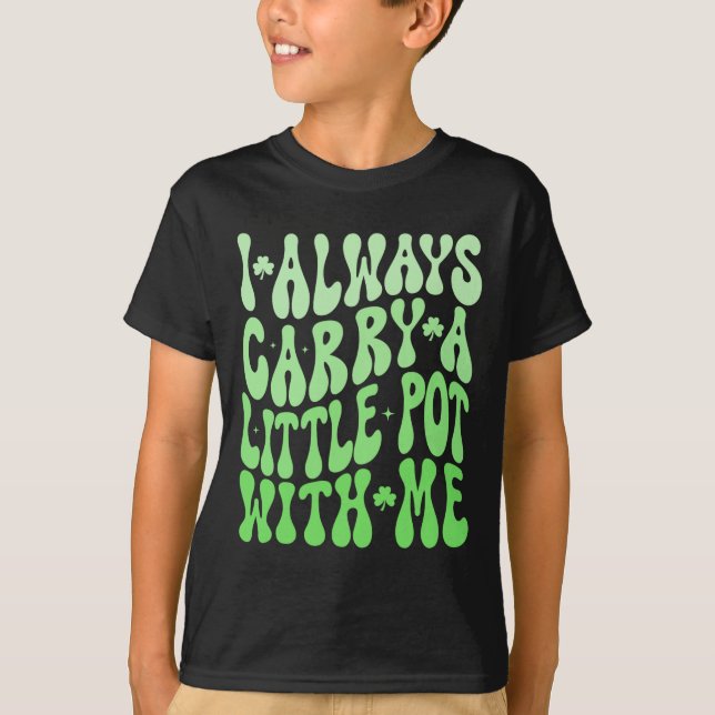 I Always Carry Little Pot With Me St Patricks Day  T-Shirt (Front)