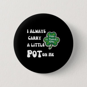 I Always Carry Pot On Me Funny Lucky St Patricks D 6 Cm Round Badge