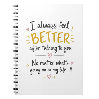 I Always Feel Better After Talking To You Quote Notebook